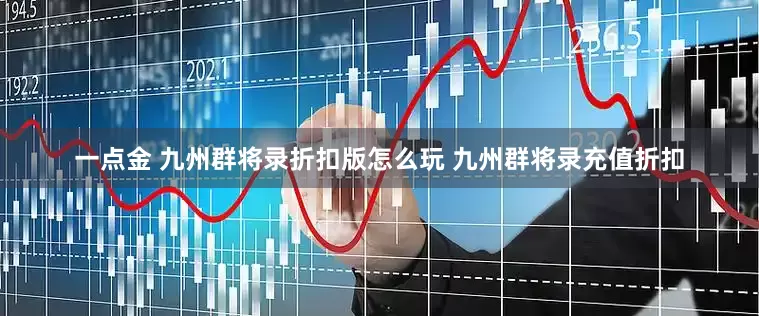一点金 九州群将录折扣版怎么玩 九州群将录充值折扣