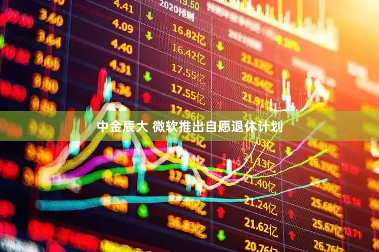 中金辰大 微软推出自愿退休计划